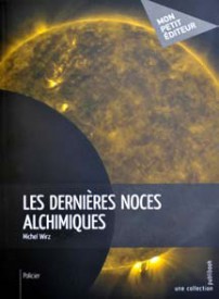 «Les dernières noces alchimiques», Michel Wirz, chez Mon petit éditeur, Paris.